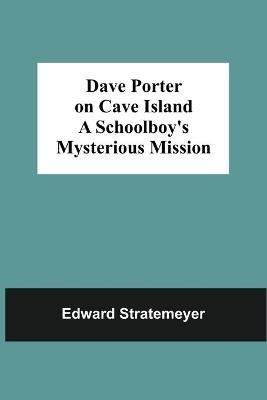 Dave Porter On Cave Island A Schoolboy'S Mysterious Mission - Edward Stratemeyer - cover