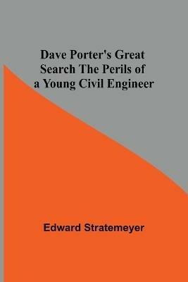 Dave Porter'S Great Search The Perils Of A Young Civil Engineer - Edward Stratemeyer - cover