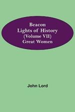 Beacon Lights of History (Volume VII): Great Women