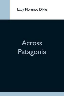 Across Patagonia - Lady Florence Dixie - cover