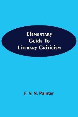 Elementary Guide to Literary Criticism - F V N Painter - cover