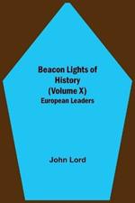 Beacon Lights of History (Volume X): European Leaders
