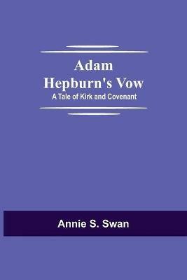 Adam Hepburn's Vow: A Tale of Kirk and Covenant - Annie S Swan - cover