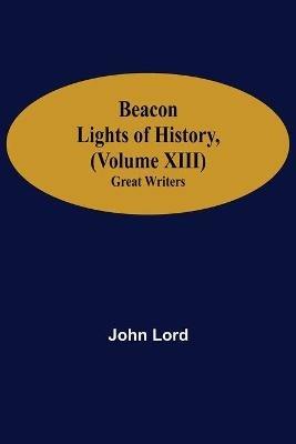 Beacon Lights of History, (Volume XIII): Great Writers - John Lord - cover