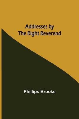 Addresses by the Right Reverend - Phillips Brooks - cover