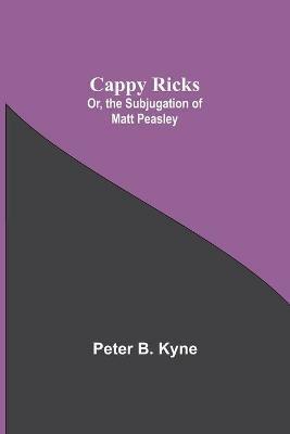 Cappy Ricks; Or, the Subjugation of Matt Peasley - Peter B Kyne - cover