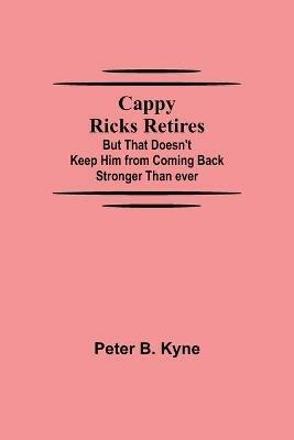 Cappy Ricks Retires: But That Doesn't Keep Him from Coming Back Stronger Than ever - Peter B Kyne - cover