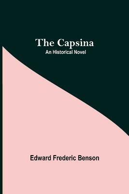 The Capsina; An Historical Novel - Edward Frederic Benson - cover