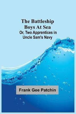 The Battleship Boys at Sea; Or, Two Apprentices in Uncle Sam's Navy - Frank Gee Patchin - cover
