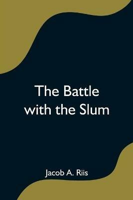 The Battle with the Slum - Jacob A Riis - cover