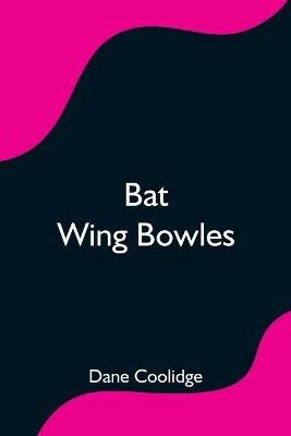 Bat Wing Bowles - Dane Coolidge - cover