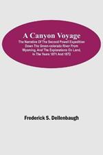 A Canyon Voyage; The Narrative of the Second Powell Expedition down the Green-Colorado River from Wyoming, and the Explorations on Land, in the Years 1871 and 1872