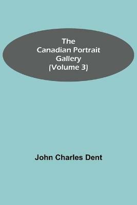 The Canadian Portrait Gallery (Volume 3) - John Charles Dent - cover