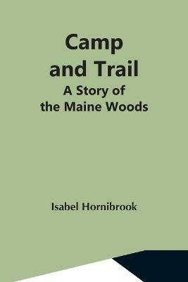 Camp And Trail; A Story Of The Maine Woods - Isabel Hornibrook - cover
