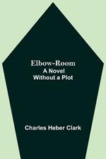 Elbow-Room; A Novel Without a Plot