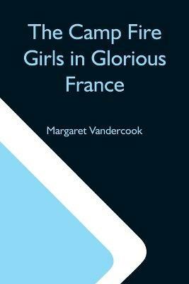 The Camp Fire Girls In Glorious France - Margaret Vandercook - cover