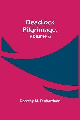 Deadlock Pilgrimage, Volume 6 - Dorothy M Richardson - cover