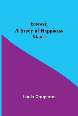 Ecstasy, A Study Of Happiness - Louis Couperus - cover