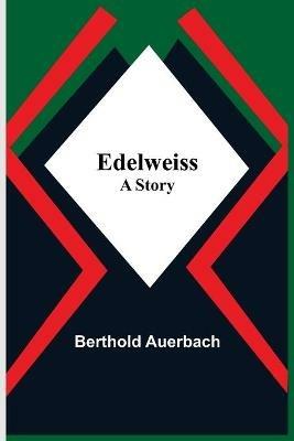 Edelweiss; A Story - Berthold Auerbach - cover