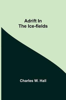 Adrift in the Ice-Fields - Charles W Hall - cover