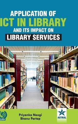 Application of ICT in Library and Its Impact on Library Services - Priyanka Neogi,Bhanu Pratap - cover