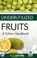 Underutilized Fruits: A Colour Handbook - P C Tripathi - cover