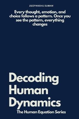 Decoding Human Dynamics: The Hidden Science of Behavior, Power, and Trust - Deepanshu Suman - cover