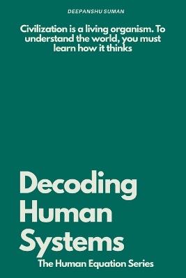 Decoding Human Systems: How Networks, Culture, and Technology Shape Civilization - Deepanshu Suman - cover
