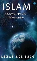 Islam a Rational Approach to Human Life - Abbas Ali Baig - cover