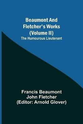 Beaumont and Fletcher's Works (Volume II) The Humourous Lieutenant - Francis Beaumont - cover