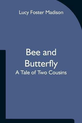 Bee and Butterfly: A Tale of Two Cousins - Lucy Foster Madison - cover