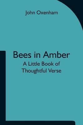 Bees in Amber: A Little Book of Thoughtful Verse - John Oxenham - cover