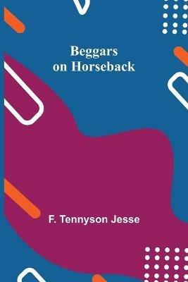 Beggars on Horseback - F Tennyson Jesse - cover