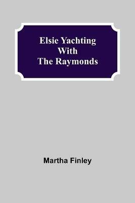 Elsie Yachting with the Raymonds - Martha Finley - cover