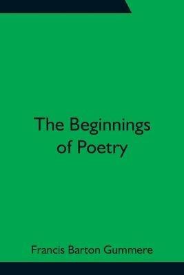 The Beginnings of Poetry - Francis Barton Gummere - cover