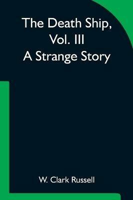 The Death Ship, Vol. III A Strange Story - W Clark Russell - cover