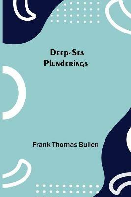 Deep-Sea Plunderings - Frank Thomas Bullen - cover