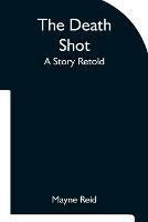 The Death Shot A Story Retold - Mayne Reid - cover