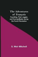 The Adventures of Francois; Foundling, Thief, Juggler, and Fencing-Master during the French Revolution
