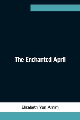 The Enchanted April - Elizabeth Von Arnim - cover