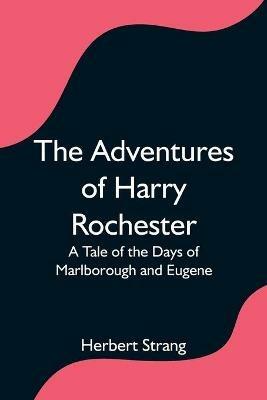 The Adventures of Harry Rochester: A Tale of the Days of Marlborough and Eugene - Herbert Strang - cover