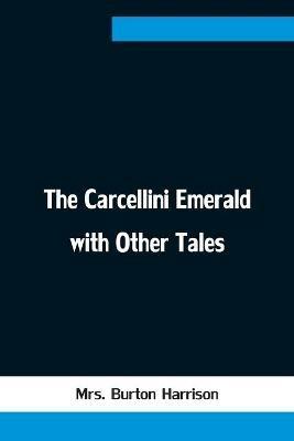 The Carcellini Emerald with Other Tales - Burton Harrison - cover