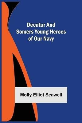 Decatur and Somers Young Heroes of Our Navy - Molly Elliot Seawell - cover