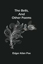 The Bells, And Other Poems