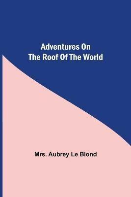 Adventures On The Roof Of The World - Aubrey Le Blond - cover
