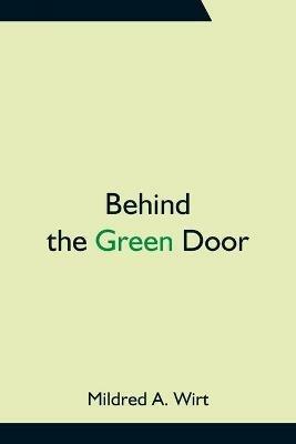 Behind the Green Door - Mildred A Wirt - cover