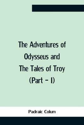 The Adventures Of Odysseus And The Tales Of Troy (Part - I) - Padraic Colum - cover