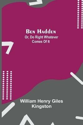 Ben Hadden; Or, Do Right Whatever Comes Of It - William Henry Giles Kingston - cover