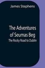 The Adventures Of Seumas Beg; The Rocky Road To Dublin