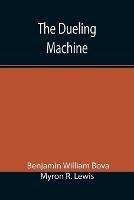 The Dueling Machine - Benjamin William Bova,Myron R Lewis - cover